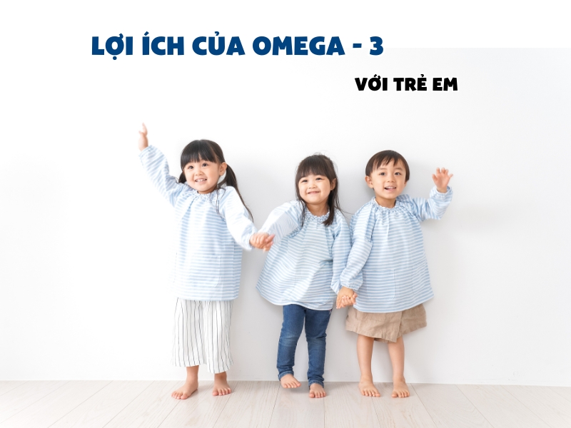 Lợi Ích Của Omega-3 Đối Với Trẻ Em - Tại Sao Cần Bổ Sung Cho Trẻ
